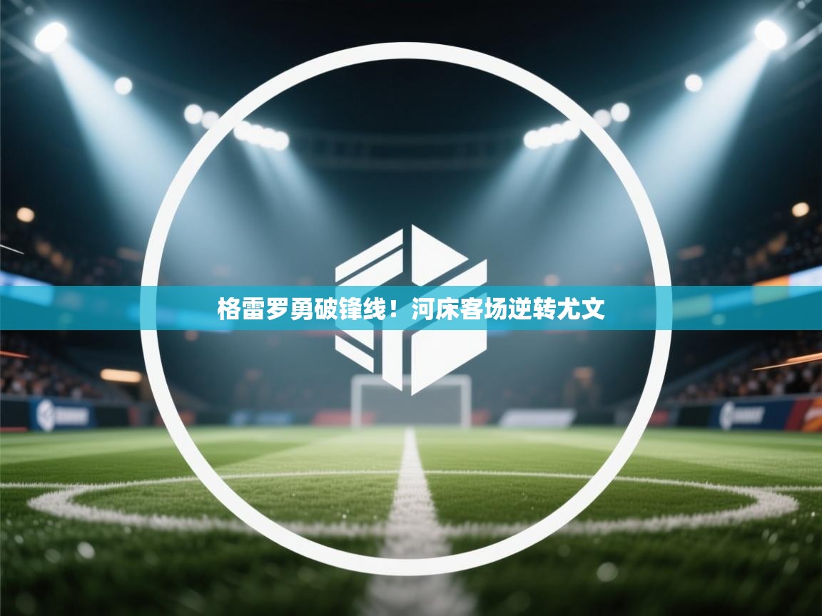 格雷罗勇破锋线！河床客场逆转尤文  第2张